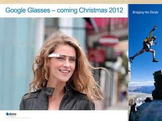 Google Glasses – coming Christmas 2012




© 2011 Distra Pty Ltd. All rights reserved.   7
 