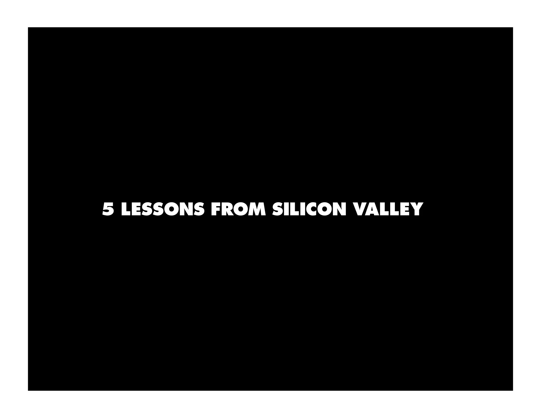 5 LESSONS FROM SILICON VALLEY
 