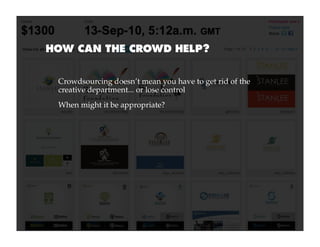 HOW CAN THE CROWD HELP?


 Crowdsourcing doesn’t mean you have to get rid of the
 creative department... or lose control
 When might it be appropriate?
 