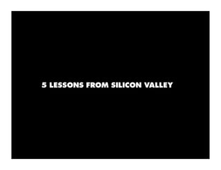 5 LESSONS FROM SILICON VALLEY
 