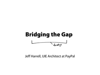 Bridging the Gap


Jeff Harrell, UIE Architect at PayPal
 
