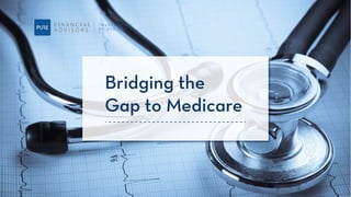 Bridging the
Gap to Medicare
 