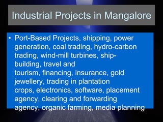 Industrial Projects in Mangalore<br />Port-Based Projects, shipping, power generation, coal trading, hydro-carbon trading,...