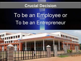 Crucial Decision<br />To be an Employee or <br />To be an Entrepreneur<br />