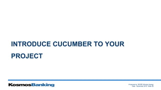 Produced by: 黃俊喬 (Woody Huang)
Date: December 2015 Slide 38
INTRODUCE CUCUMBER TO YOUR
PROJECT
 