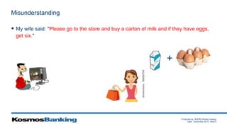 Produced by: 黃俊喬 (Woody Huang)
Date: December 2015 Slide 5
Misunderstanding
 My wife said: "Please go to the store and buy a carton of milk and if they have eggs,
get six."
+
 