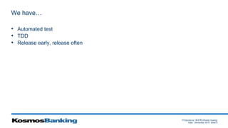 Produced by: 黃俊喬 (Woody Huang)
Date: December 2015 Slide 9
We have…
• Automated test
• TDD
• Release early, release often
 