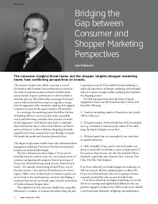 F E ATURE




                                                                 Bridging the
                                                                 Gap between
                                                                 Consumer and
                                                                 Shopper Marketing
                                                                 Perspectives
                                                                 Joel Rubinson


The consumer insights/brand teams and the shopper insights/shopper marketing
teams have conflicting perspectives on brands.
The consumer insights team is likely to present a view of            to purchase is critical. This worldview leads marketing to
the brand in which market share performance is viewed as             realize the importance of shopper marketing and eventually,
the result of consumer preference based on beliefs about             when it is mature enough, mobile marketing that facilitates
various brands. Improve performance on driver attributes             the shopping process.
and share goes up. This relationship encourages the brand               To think introspectively about the limits of brand
team to believe that the brass ring is to engender a strong          engagement, keep a one-day brand-use diary. I did so and
level of engagement with consumers, implying that engaged            found the following:
consumers account for the (great) majority of brand sales.
    In a social age, the marketing teams that follow this line       1. I used an astounding number of brands in a day (nearly
of thinking will try to move as much money as possible               100 by 2:00 p.m.).
out of paid advertising, and place their priorities on social
media engagement. Such brand teams aspire to maximize                2. The great majority of these brands have little meaning for
their Facebook fan base as well as their followers on Twitter        me (e.g., the brand of countertop, the maker of the coffee
and now Pinterest. In this worldview, shopping is basically          mug, the brand of slippers on my feet).
regarded as the chore someone has to get through to acquire
the brands they prefer and therefore planned to buy.                 3. Of those brands that are meaningful to me, most have
                                                                     acceptable substitutes.
The shopper insights teams would temper this enthusiasm about
engagement marketing. They know that the most preferred              4. Only a handful (10 per cent for me) are brands I care
brand is not automatically bought.                                   about so much that I would have a sense of deprivation if I
    The facts: Estimates are that as high as 70 per cent of          lost access to them (for me, the short list included Twitter,
brand decisions are made in-store; my own research across 19         Facebook, a particular news channel, Dove, Pantene, Diet
consumer packaged goods categories showed an average of              Coke, The New York Yankees).
50 per cent of brand decisions made in-store. Even for loyal
buyers – for example, those buying a brand 50 per cent of            If we focus exclusively on brand engagement marketing, we
the time or more – the retention of loyal buyers over time is        will not create an effective marketing plan to address the
suspect. Half or more of those loyal to a brand in a given year      85 per cent of brand buyers who are not going to become
are not loyal to the same brand one year later (this finding is      extremely attached but who account for half of sales.
consistent between my own brand equity research and analysis             If we focus exclusively on shopper marketing, we run the
of Catalina frequent shopper data).                                  risk of not creating meaningful brand differences that can
    The implication is that consumers usually have acceptable        generate engaged consumers who will be much more valuable
alternatives to consider, so constant persuasion along the path      to the brand and, ultimately, of fighting commoditization.

20 	   vue November 2012
 