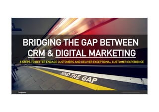 BRIDGING THE GAP BETWEEN
CRM & DIGITAL MARKETING
5 STEPS TO BETTER ENGAGE CUSTOMERS AND DELIVER EXCEPTIONAL CUSTOMER EXPERIENCE

2organize	
  is	
  a	
  member	
  of	
  Oxyma	
  Group	
  

 