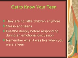 Get to Know Your Teen They are not little children anymore Stress and teens Breathe deeply before responding during an emotional discussion Remember what it was like when you were a teen  