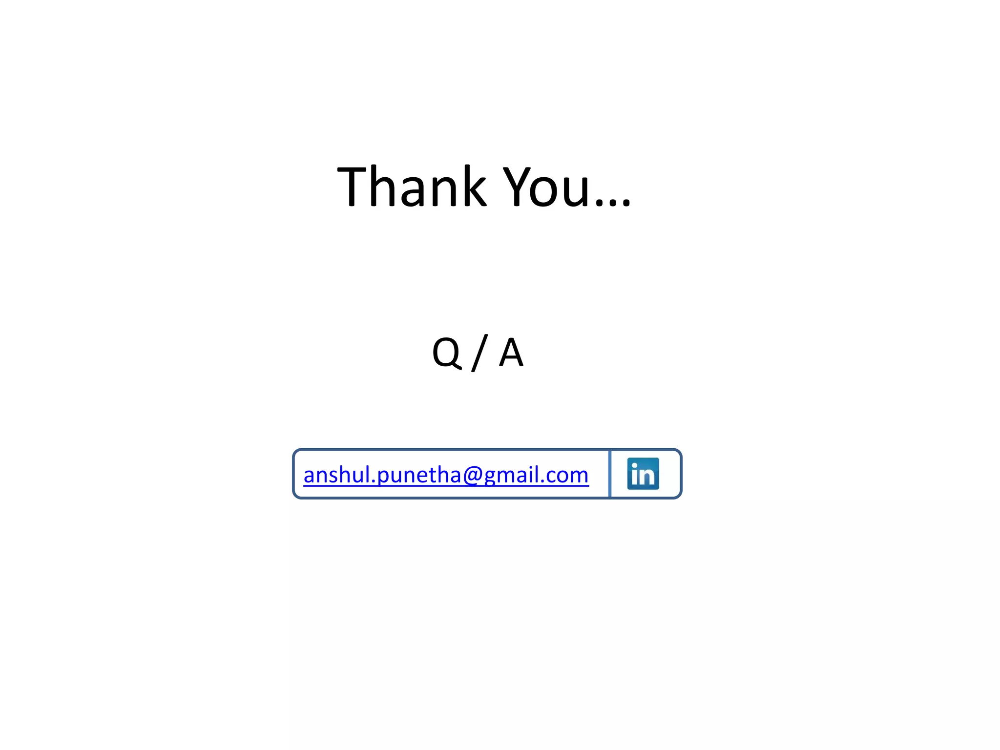 Q / A
Thank You…
anshul.punetha@gmail.com
 