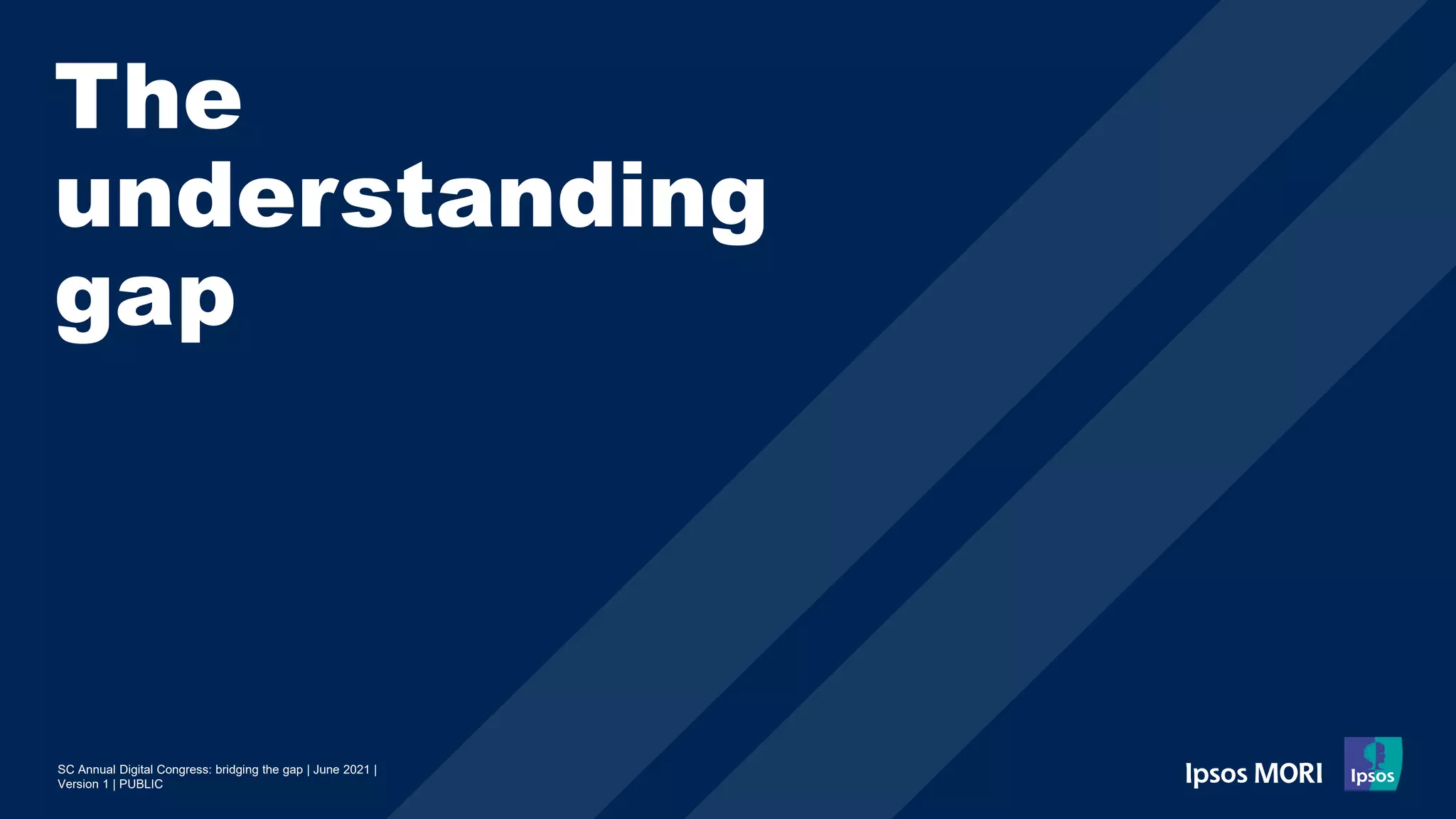 SC Annual Digital Congress: bridging the gap | June 2021 |
Version 1 | PUBLIC
The
understanding
gap
 