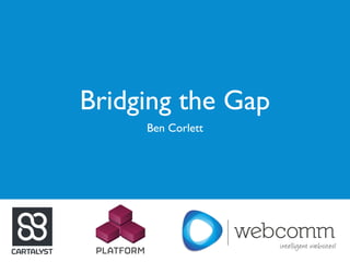Bridging the Gap
Ben Corlett
 