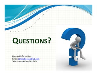 QUESTIONS?	
  
Contract	
  Informa0on:	
  
Email:	
  James.Beeson@GE.com	
  
Telephone:	
  01	
  203	
  205	
  5450	
  
 