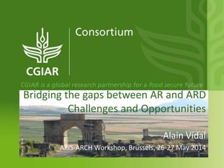 Bridging the gaps between AR and ARD
Challenges and Opportunities
Alain Vidal
AKIS-ARCH Workshop, Brussels, 26-27 May 2014
Photo:A.Vidal
 