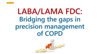 LABA/LAMA FDC:
Bridging the gaps in
precision management
of COPD
Version 2.0 30-06-2021
 