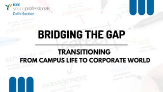 BRIDGING THE GAP
TRANSITIONING
FROM CAMPUS LIFE TO CORPORATE WORLD
 