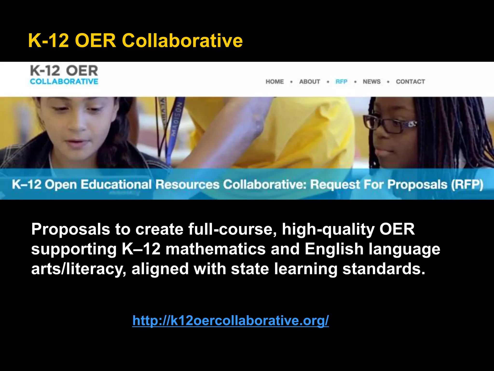 K-12 OER Collaborative
100
http://k12oercollaborative.org/
Proposals to create full-course, high-quality OER
supporting K–12 mathematics and English language
arts/literacy, aligned with state learning standards.
 