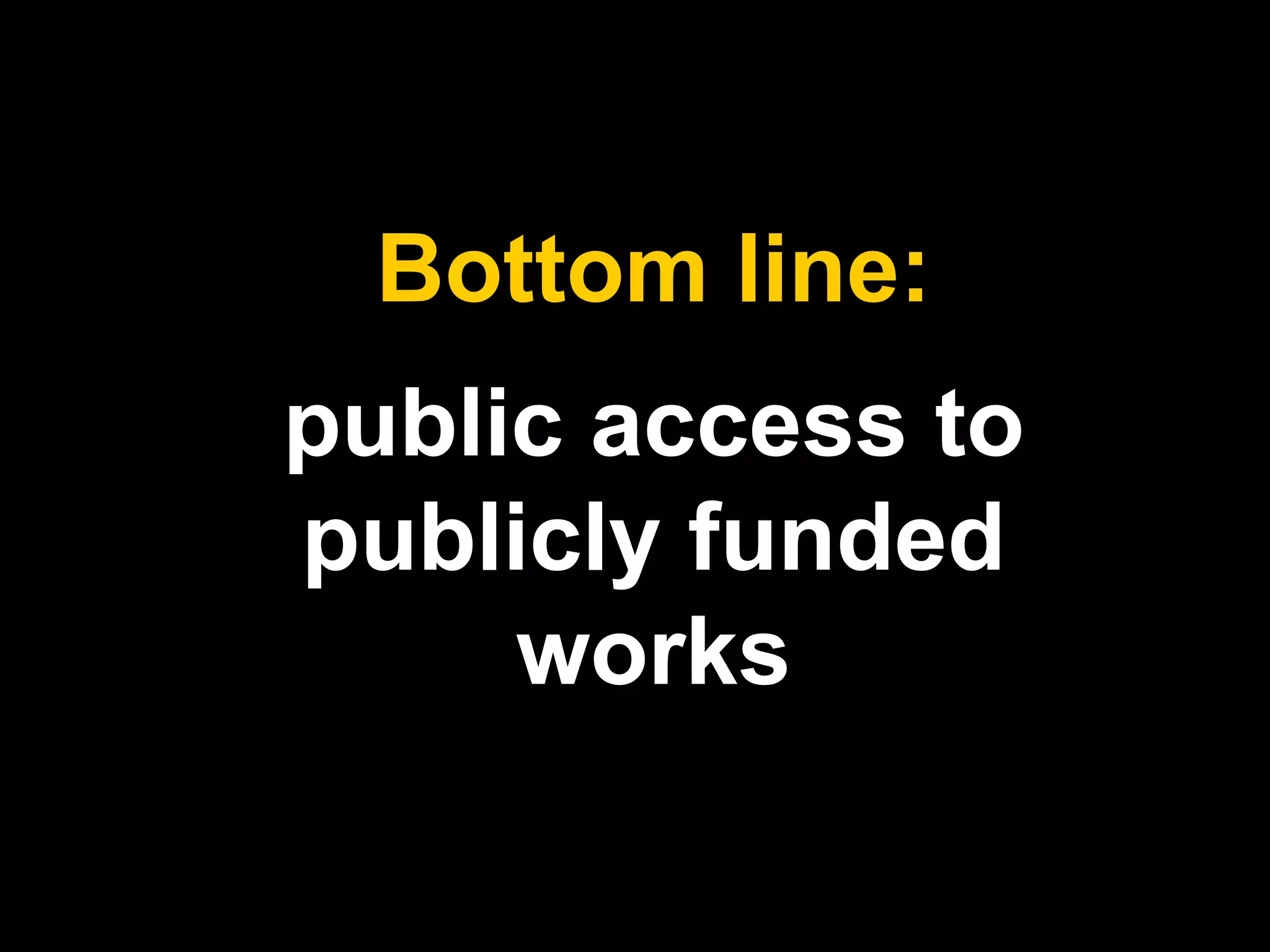 public access to
publicly funded
works
Bottom line:
 