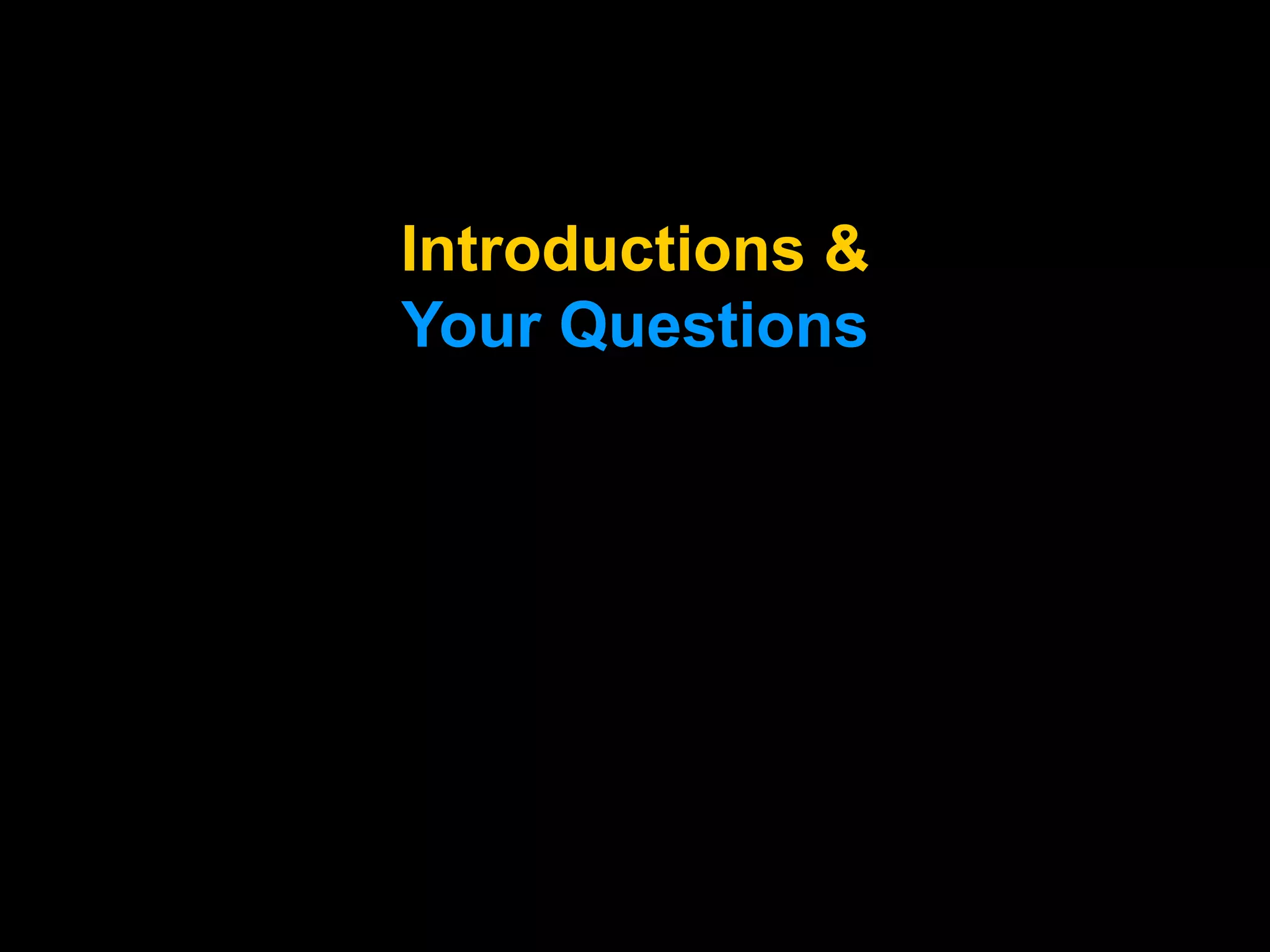 Introductions &
Your Questions
 