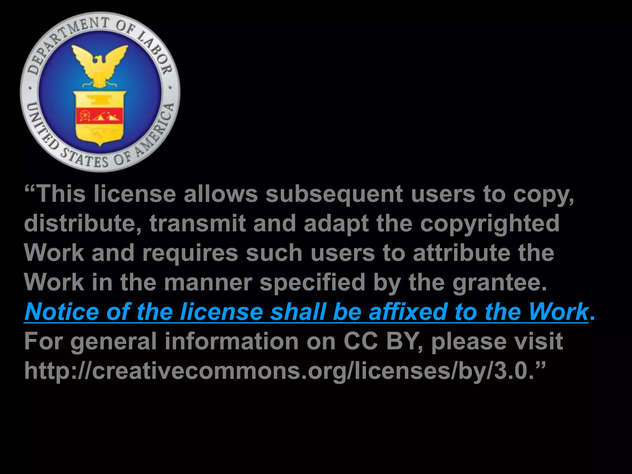 “This license allows subsequent users to copy,
distribute, transmit and adapt the copyrighted
Work and requires such users to attribute the
Work in the manner specified by the grantee.
Notice of the license shall be affixed to the Work.
For general information on CC BY, please visit
http://creativecommons.org/licenses/by/3.0.”
 