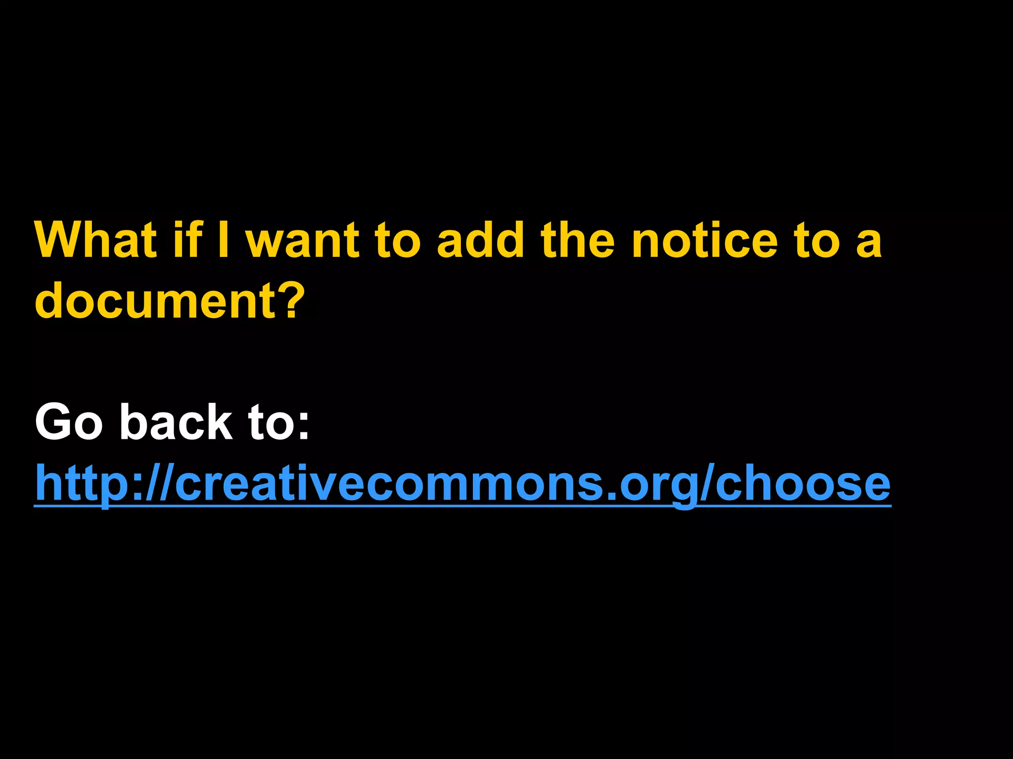 What if I want to add the notice to a
document?
Go back to:
http://creativecommons.org/choose
 