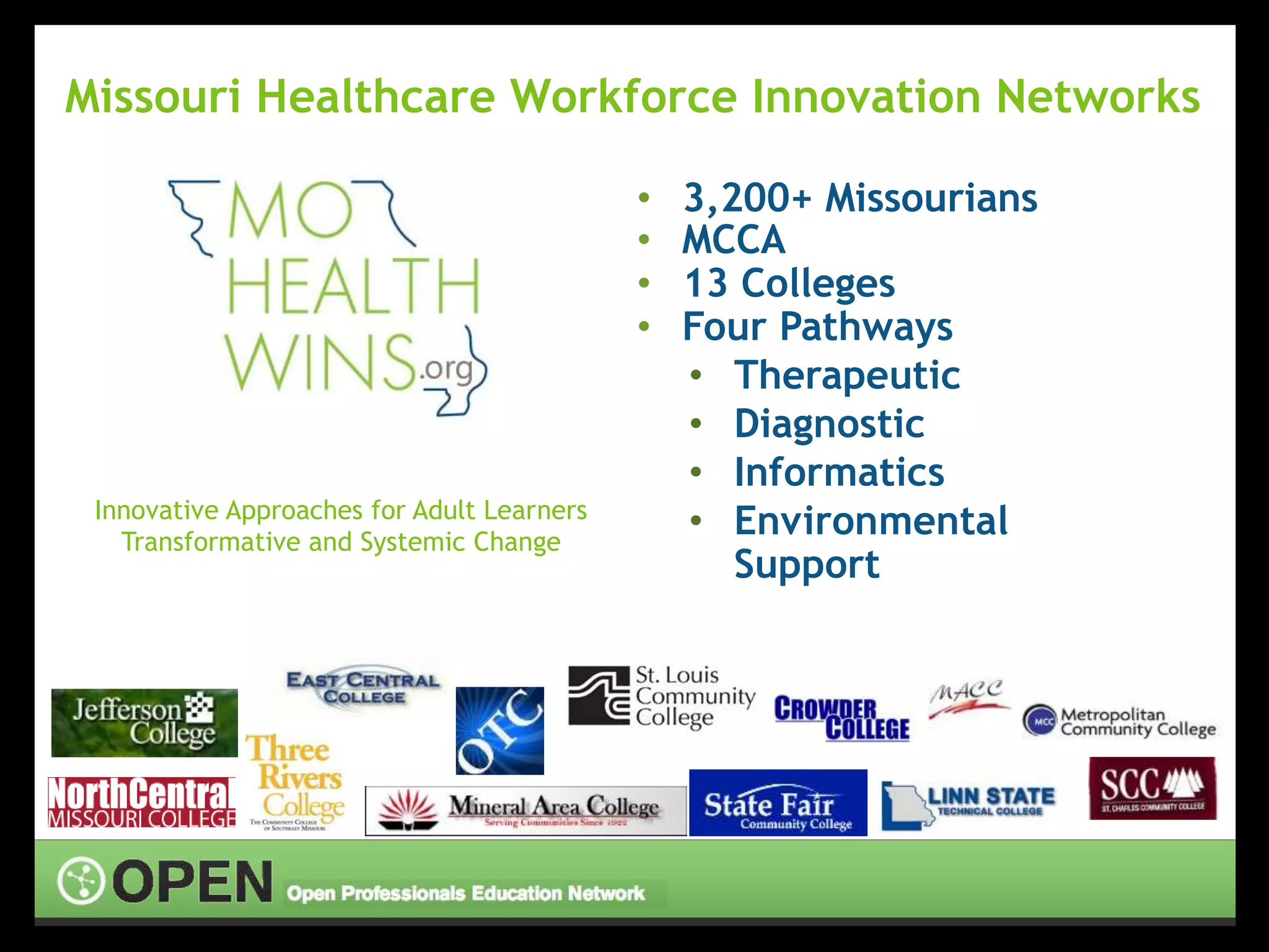 • 3,200+ Missourians
• MCCA
• 13 Colleges
• Four Pathways
• Therapeutic
• Diagnostic
• Informatics
• Environmental
Support
Missouri Healthcare Workforce Innovation Networks
Innovative Approaches for Adult Learners
Transformative and Systemic Change
 