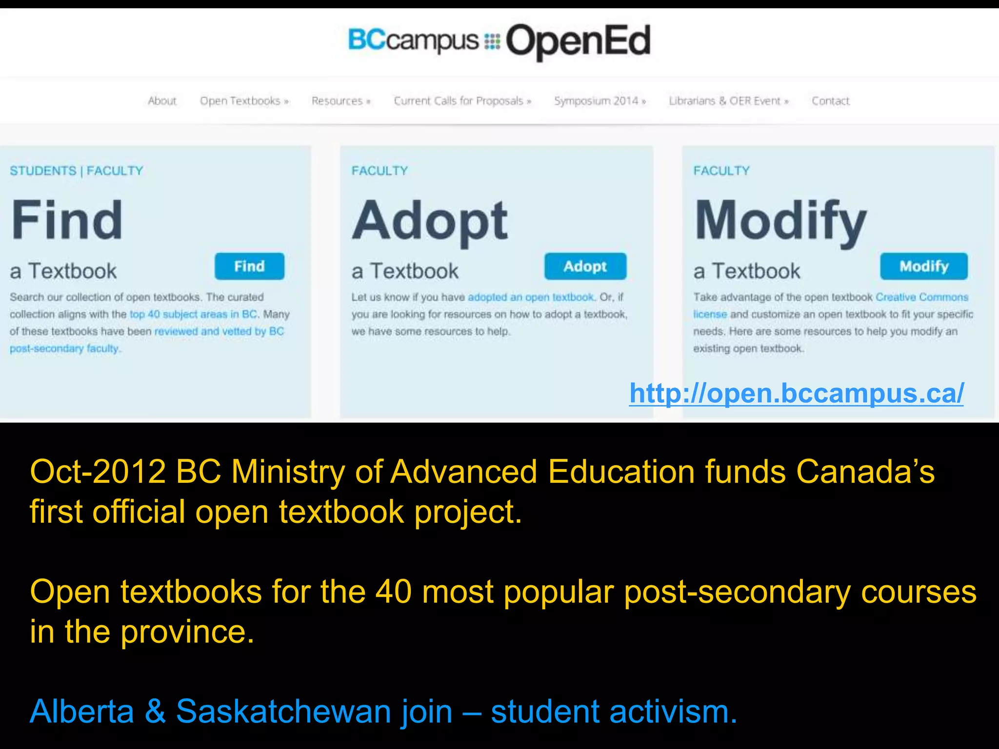 Oct-2012 BC Ministry of Advanced Education funds Canada’s
first official open textbook project.
Open textbooks for the 40 most popular post-secondary courses
in the province.
Alberta & Saskatchewan join – student activism.
http://open.bccampus.ca/
 