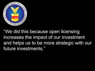 “We did this because open licensing
increases the impact of our investment
and helps us to be more strategic with our
future investments.”
 