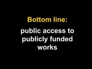public access to
publicly funded
works
Bottom line:
 