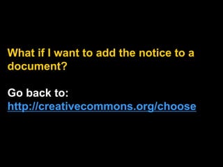 What if I want to add the notice to a
document?
Go back to:
http://creativecommons.org/choose
 