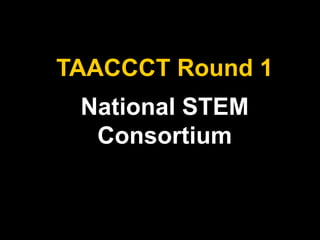 National STEM
Consortium
TAACCCT Round 1
 