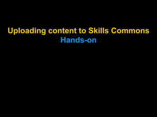Uploading content to Skills Commons
Hands-on
Marking your TAACCCT grant
work with CC BY (Hands-on)
 