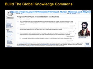 Build The Global Knowledge Commons
http://en.wikipedia.org/wiki/Wikipedia:WikiProject_Murder_Madness_and_Mayhem
 