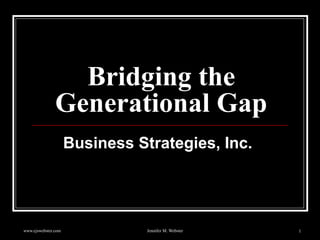 www.ejswebster.com Jennifer M. Webster 1
Bridging the
Generational Gap
Business Strategies, Inc.
 