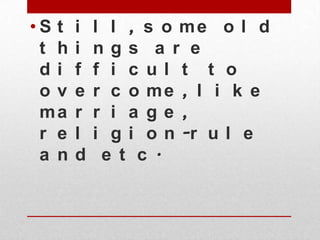•S t
t h
di
ov
ma
r e
a n

i
i
f
e
r
l
d

l l , s o me o l d
ngs a r e
f i c ul t t o
r c o me , l i k e
r i a ge ,
i g i o n -r u l e
e t c .

 