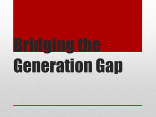 Bridging the
Generation Gap

 