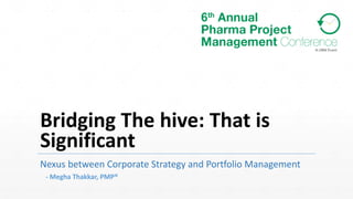 Bridging The hive: That is
Significant
Nexus between Corporate Strategy and Portfolio Management
- Megha Thakkar, PMP®
 