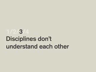 Disciplines don’t
understand each other 
1/2/3/4
 