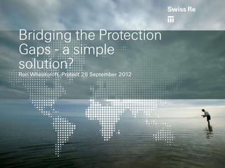 Bridging the Protection
Gaps - a simple
solution?
Ron Wheatcroft, Protect 26 September 2012
 