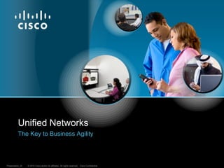 Unified Networks
          The Key to Business Agility



Presentation_ID   © 2010 Cisco and/or its affiliates. All rights reserved. Cisco Confidential
 
