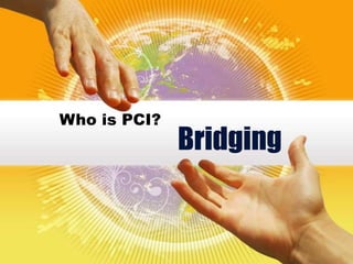 Who is PCI?
              Bridging
 