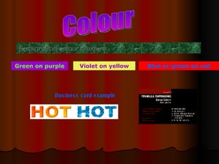 Colour Background colour / texture Business card example Green on purple Violet on yellow Blue or green on red 
