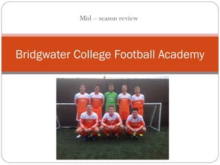 Mid – season review



Bridgwater College Football Academy
 