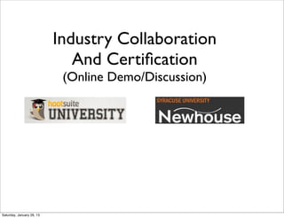 Industry Collaboration
                              And Certiﬁcation
                            (Online Demo/Discussion)




Saturday, January 26, 13
 