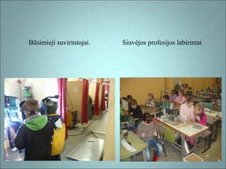 Būsimieji suvirintojai.

Siuvėjos profesijos labirintai

 