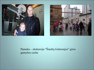Pamoka – ekskursija “Šiaulių Gubernijos” giros
gamybos ceche

 