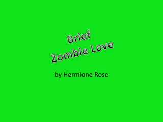 by Hermione Rose Brief Zombie Love 