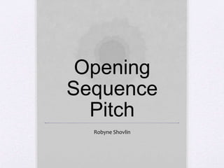 Opening
Sequence
Pitch
Robyne Shovlin
 