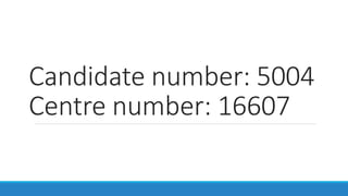 Candidate number: 5004
Centre number: 16607
 